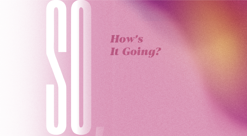 Featured visual for article, "So, how's it going?"