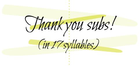 Text that reads "Thank you subs! (In 17 syllables)